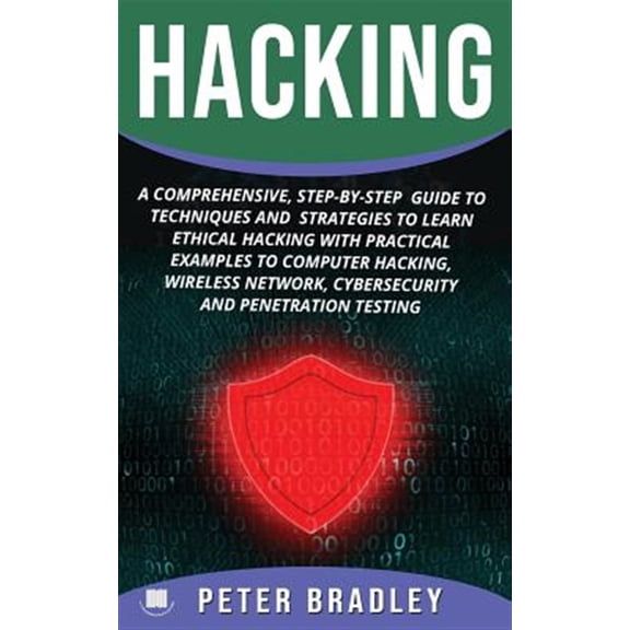 Hacking: A Comprehensive, Step-By-Step Guide to Techniques and Strategies to Learn Ethical Hacking With Practical Examples to Computer Hacking, Wireless Network, Cybersecurity and Penetration Test (Pa