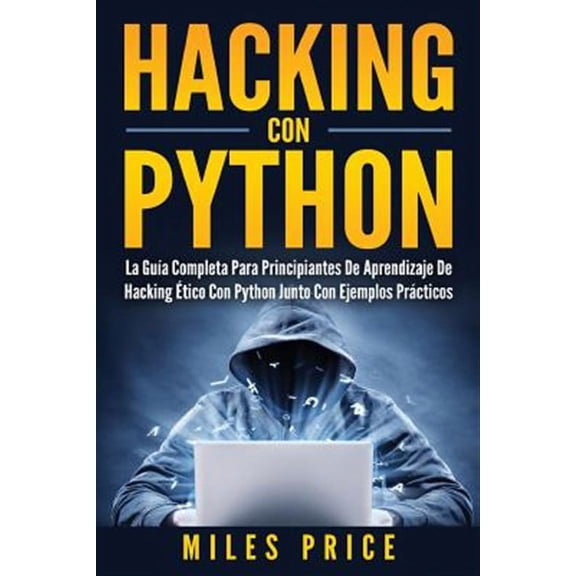 Hacking Con Python: La Gua Completa Para Principiantes De Aprendizaje De Hacking tico Con Python (Paperback) by Miles Price
