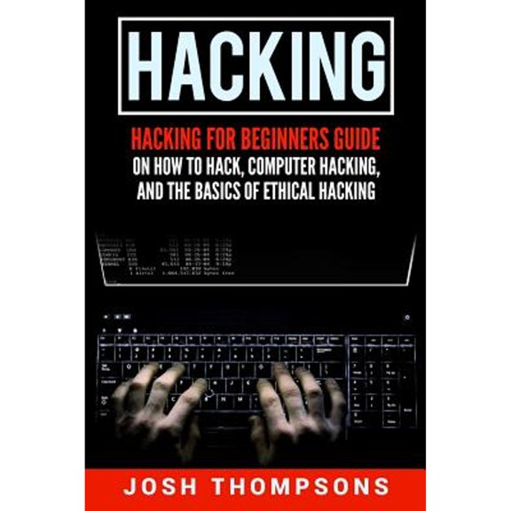 Pre-Owned Hacking: Hacking for Beginners Guide on How to Hack, Computer Hacking, and the Basics of Ethical Hacking (Hacking Books) (Paperback) 1546548939 9781546548935