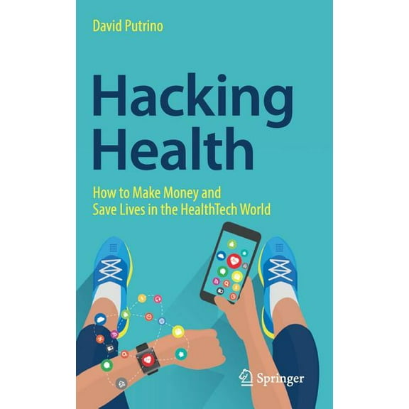 Hacking Health: How to Make Money and Save Lives in the Healthtech World, (Hardcover)