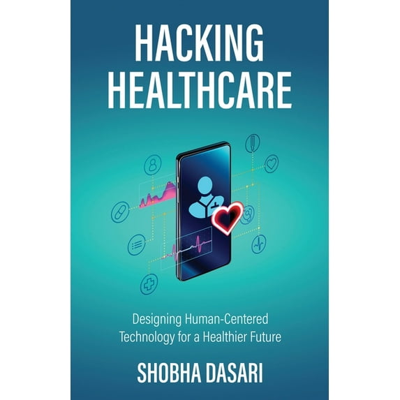 Hacking Healthcare: Designing Human-Centered Technology for a Healthier Future, (Paperback)