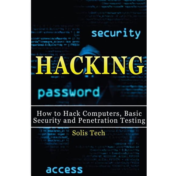 Hacking: How to Hack Computers, Basic Security and Penetration Testing (Paperback) by Solis Tech