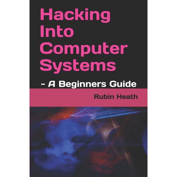 Hacking Into Computer Systems: - A Beginners Guide, (Paperback)