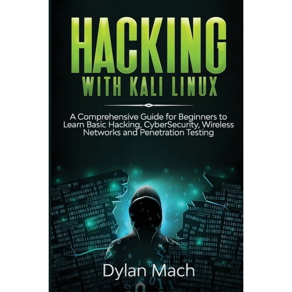 Hacking with Kali Linux: A Comprehensive Guide for Beginners to Learn Basic Hacking, Cybersecurity, Wireless Networks, and Penetration Testing (Paperback)