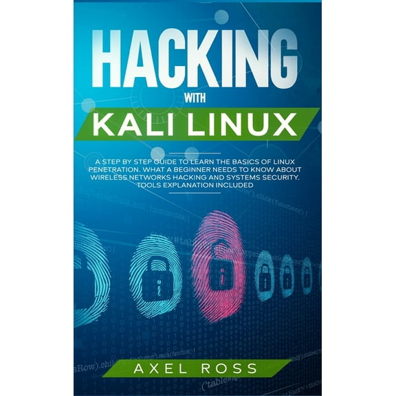 Hacking with Kali Linux: A Step by Step Guide to Learn the Basics of Linux Penetration. What A Beginner Needs to Know About Wireless Networks Hacking and Systems Security. Tools Explanation Included (