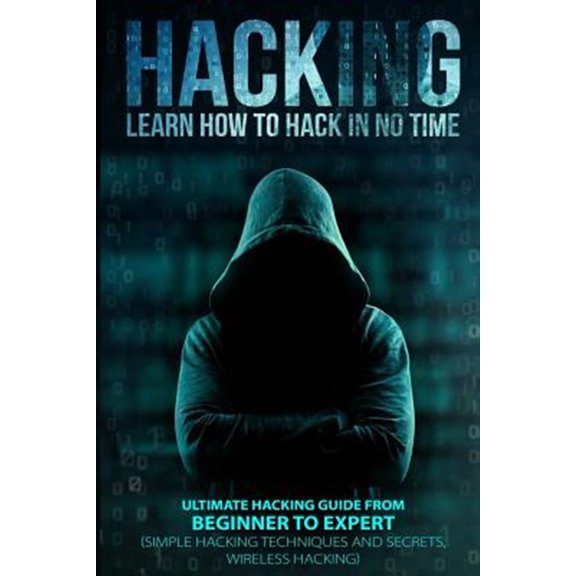 Hacking : Learn How to Hack in No Time: Ultimate Hacking Guide from Beginner to Expert
