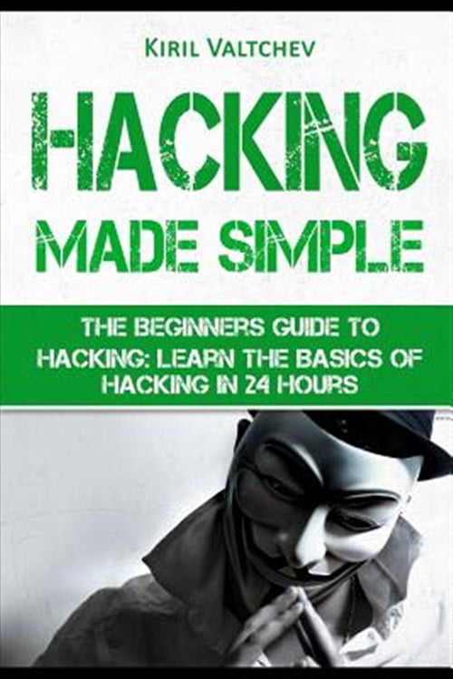 Hacking Made Simple: The Beginners Guide to Hacking: Learn the Basics ...