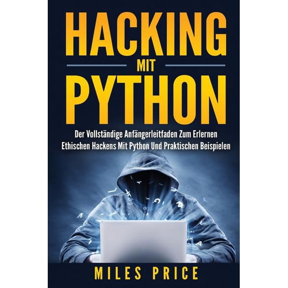 Hacking Mit Python: Der Vollständige Anfängerleitfaden Zum Erlernen Ethischen Hackens Mit Python Und Praktischen Beispielen (Paperback)