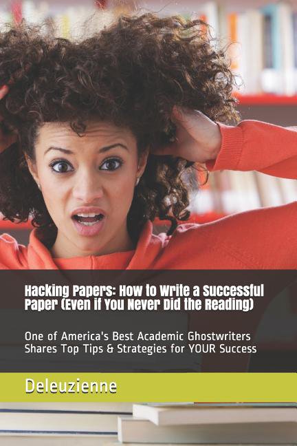 Hacking Papers: How to Write a Successful Paper (Even if You Never Did the Reading): One of America's Best Academic Ghos, (Paperback)