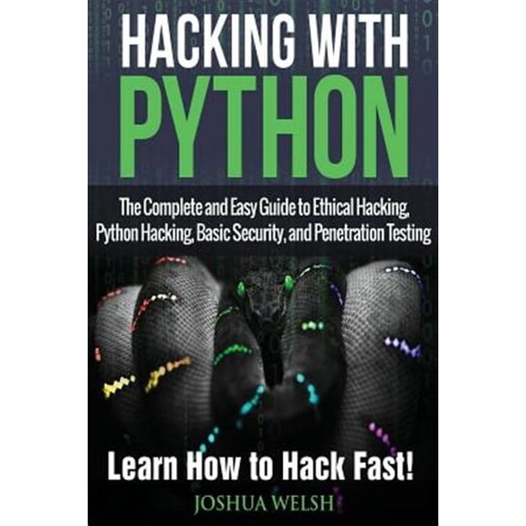 Hacking, Python, Tor, Bitcoin, Blockchain: Hacking With Python: The Complete and Easy Guide to Ethical Hacking, Python Hacking, Basic Security, and Penetration Testing - Learn How to Hack Fast! (Paper
