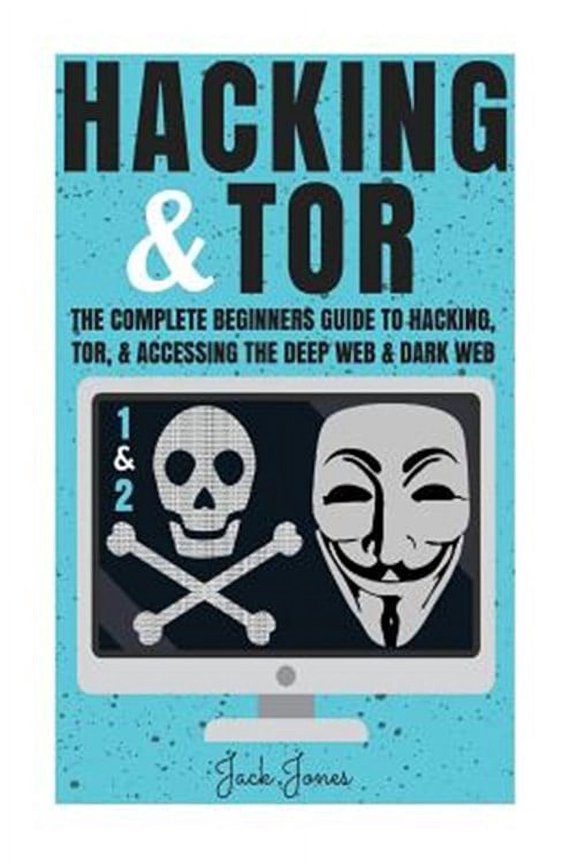 Hacking & Tor: The Complete Beginners Guide To Hacking, Tor, & Accessing The Deep Web & Dark Web (Paperback) by Jack Jones