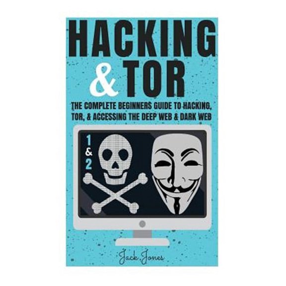 Hacking & Tor : The Complete Beginners Guide to Hacking, Tor, & Accessing the Deep Web & Dark Web