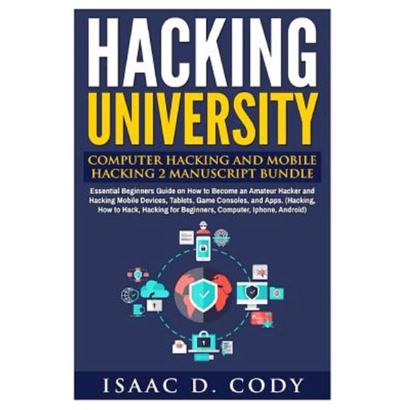 Hacking University: Computer Hacking and Mobile Hacking 2 Manuscript Bundle: Essential Beginners Guide on How to Become an Amateur Hacker