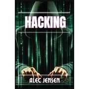 Hacking Unveiling the Secrets of Cybersecurity and Ethical Hacking 2024 Guide for Beginners, Paperback