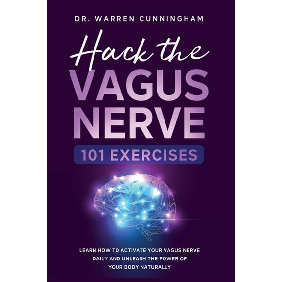 Hacking Vagus Nerve Hack The Vagus Nerve 101: Learn How To Activate Your Vagus Nerve Daily And Unleash The Power Of Your Body Naturally, Book 2, (Paperback)