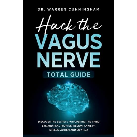 Hacking Vagus Nerve Hack The Vagus Nerve Total Guide: Discover The Secrets For Opening The Third Eye And Heal From Depresion, Anxiety, Stres, Book 1, (Paperback)