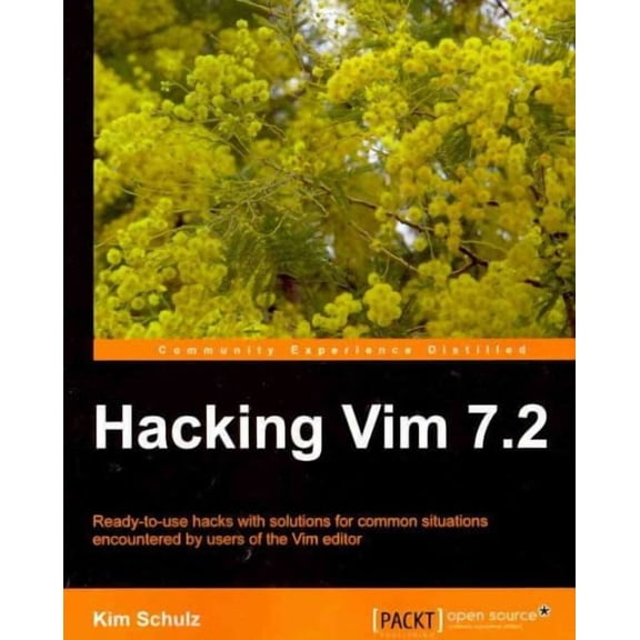 Hacking Vim 7.2 : Ready-to-use Hacks With Solutions for Common Situations Encountered by Users of the Vim Editor