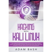 Hacking With Kali Linux The Complete Beginners Guide on Kali Linux and Hacking Tools. Includes Basic Security Testing , Paperback