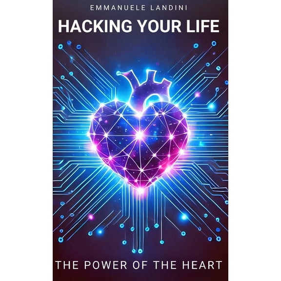 Hacking Your Life: The Power of the Heart, (Paperback)