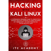 Hacking with Kali Linux A Comprehensive Beginners Guide to Learn Ethical Hacking. Practical Examples to Learn the Basi, Paperback