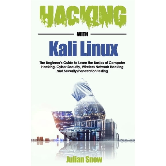 Hacking with Kali Linux: The Beginner's Guide to Learn the Basics of Computer Hacking, Cyber Security, Wireless Network , (Paperback)