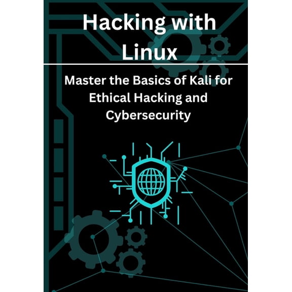 Hacking with Linux: Master the Basics of Kali for Ethical Hacking and Cybersecurity, (Paperback)