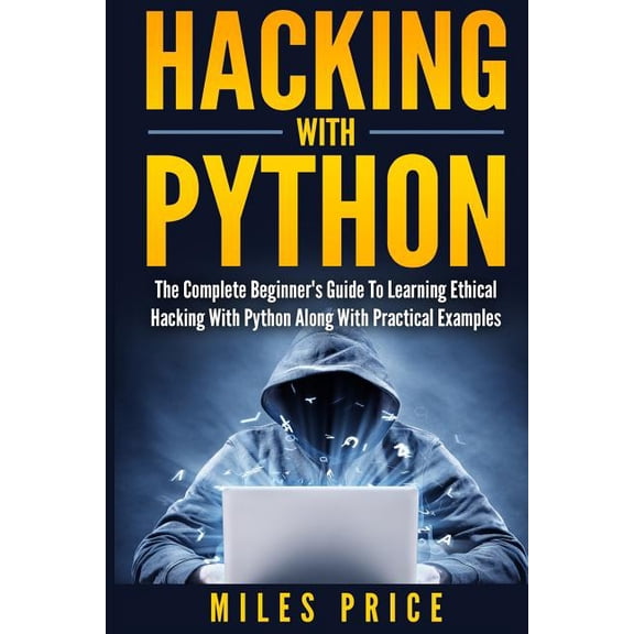 Hacking with Python: The Complete Beginner's Guide to Learning Ethical Hacking with Python Along with Practical Examples, (Paperback)