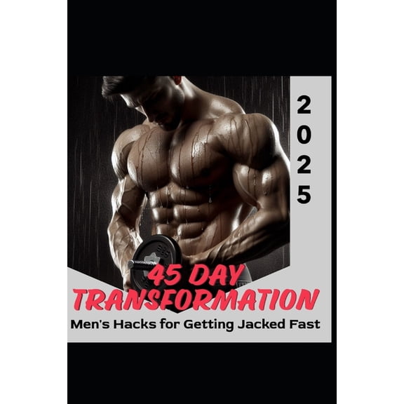 Hacks for Getting Jacked Fast - A 45 Day Transformation Guide, (Paperback)