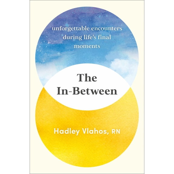 Hadley Vlahos: The In-Between: Unforgettable Encounters During Life's Final Moments (Hardcover)