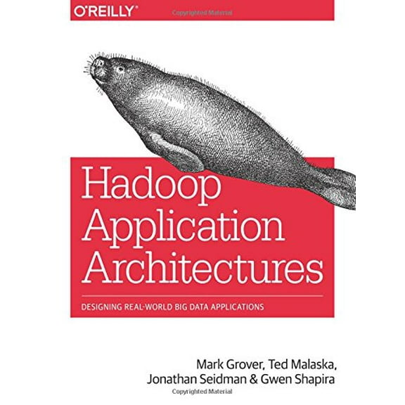 Hadoop Application Architectures: Designing Real-World Big Data Applications (Paperback)