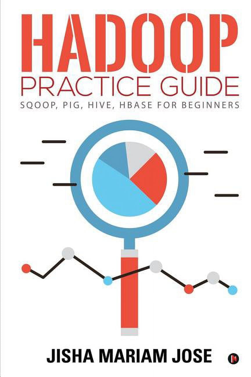 Hadoop Practice Guide SQOOP, PIG, HIVE, HBASE for Beginners