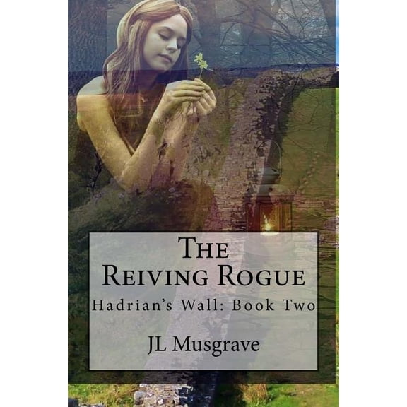 Hadrian's Wall The Reiving Rogue: Hadrian's Wall: Book Two, Book 2, (Paperback)
