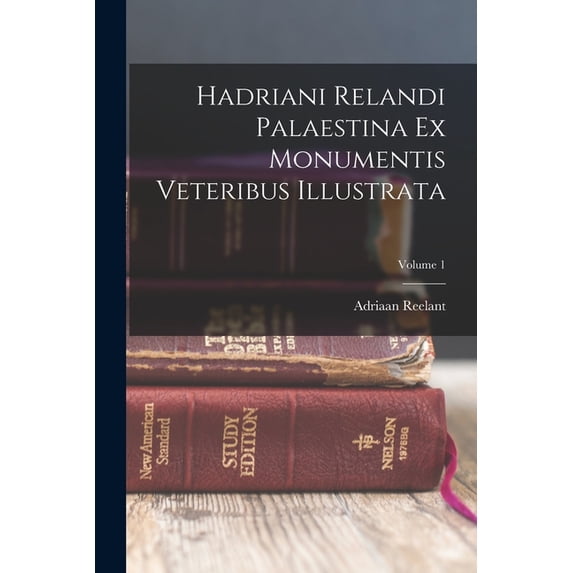 Hadriani Relandi Palaestina Ex Monumentis Veteribus Illustrata; Volume 1