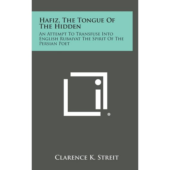Hafiz, the Tongue of the Hidden : An Attempt to Transfuse Into English Rubaiyat the Spirit of the Persian Poet (Hardcover)