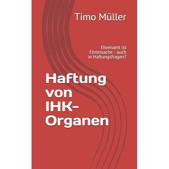 Haftung von IHK-Organen: Ehrenamt ist Ehrensache - auch in Haftungsfragen? (German Edition)