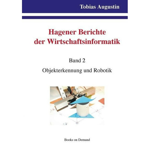 Hagener Berichte der Wirtschaftsinformatik: Band 2: Objekterkennung und Robotik (Paperback)