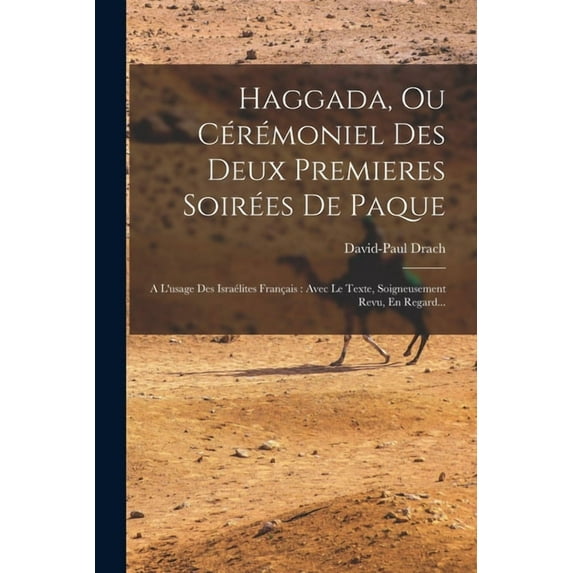 Haggada, Ou Cérémoniel Des Deux Premieres Soirées De Paque: A L'usage Des Israélites Français: Avec Le Texte, Soign, (Paperback)