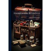 Hahnemann Redivivus Apologetische Analekten Aus Den Schriften Des Dr. Samuel Hahnemann Und Das Wesentliche Aus Seinem Organon Paperback