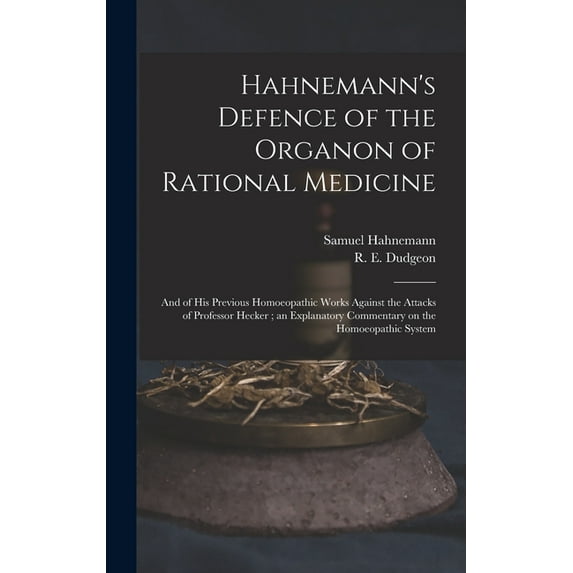 Hahnemann's Defence of the Organon of Rational Medicine: and of His Previous Homoeopathic Works Against the Attacks of P, (Hardcover)