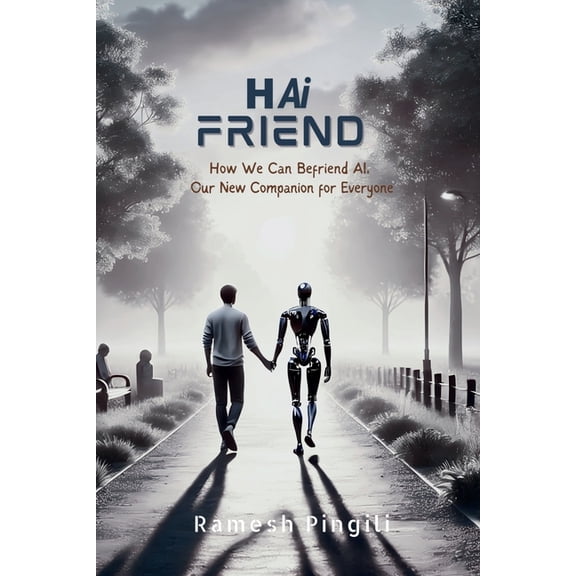 Hai Friend: How We Can Befriend AI, Our New Companion for Everyone, (Paperback)