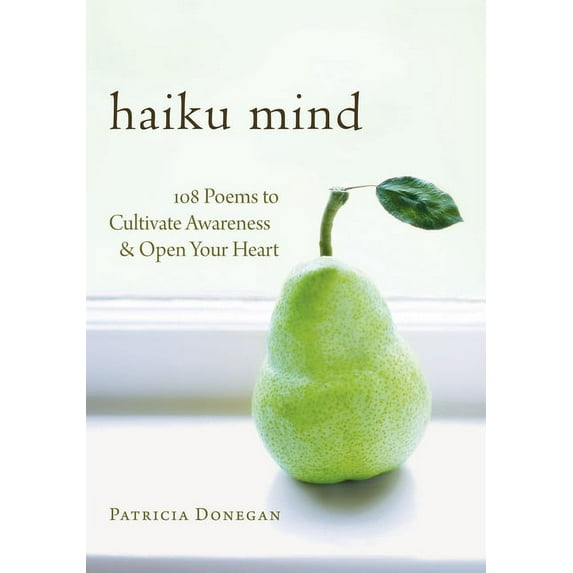 Haiku Mind: 108 Poems to Cultivate Awareness and Open Your Heart, (Paperback)