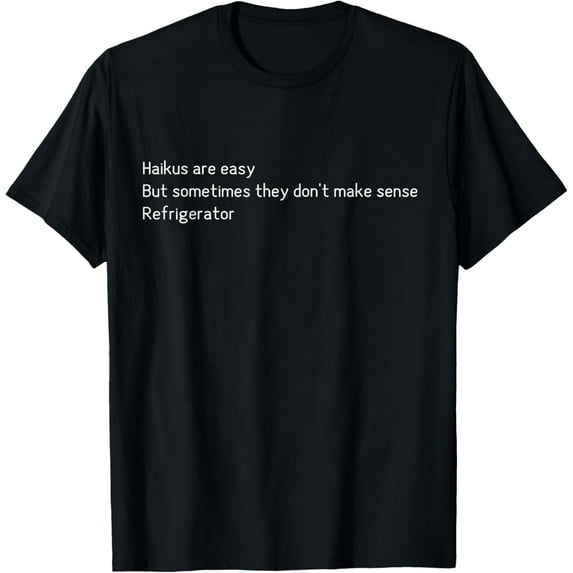 Haikus are Easy Refrigerator Funny Quote T-Shirt T-Shirt100% cotton short-sleeved shirt for both men and women
