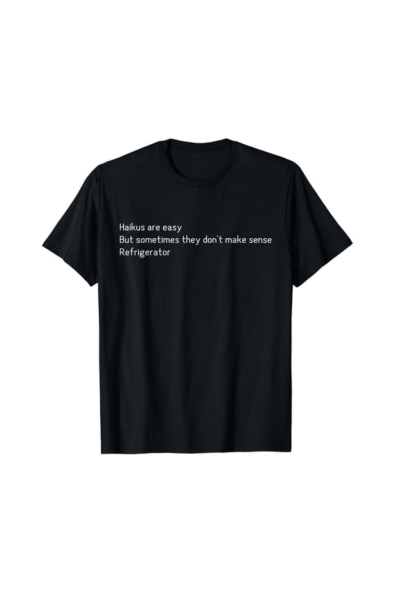 Haikus are Easy Refrigerator Funny Quote T-Shirt