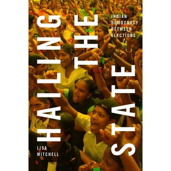Hailing the State: Indian Democracy Between Elections, (Hardcover)