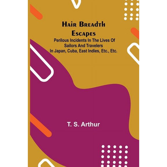 Hair Breadth Escapes; Perilous incidents in the lives of sailors and travelers in Japan, Cuba, East Indies, etc., etc. (Paperback)