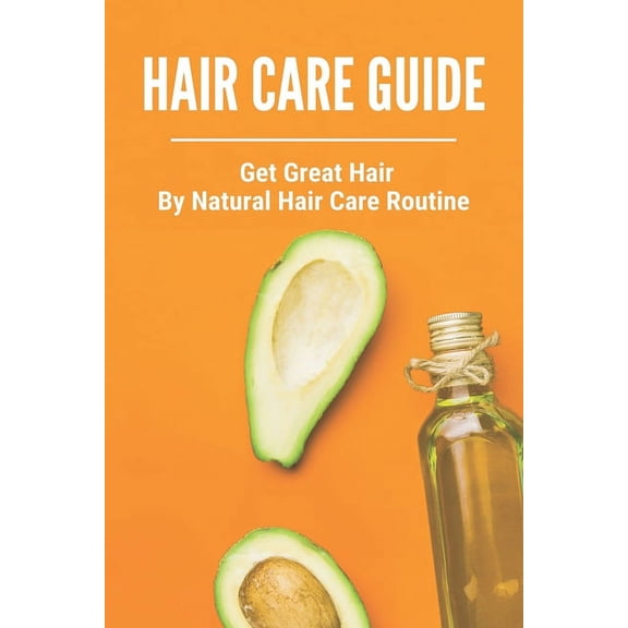 Hair Care Guide: Get Great Hair By Natural Hair Care Routine: Hair Care Tips For Long Hair (Paperback)