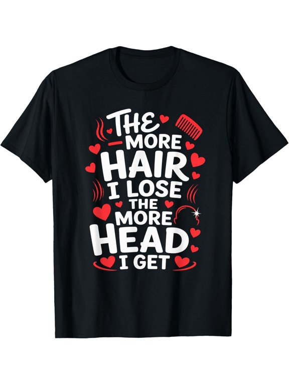 The More Hair I Lose The More Head I Get Meme T-Shirt - Classic Funny sarcasm t shirt Unisex 100% Cotton Crew Neck T-Shirt Breathable Casual Everyday Wear Affordable Graphic Soft Cheap t shirts