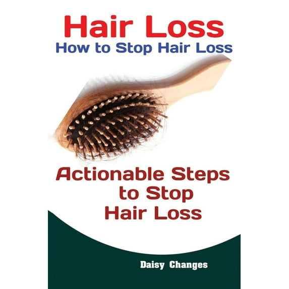 Hair Loss: How to Stop Hair Loss Actionable Steps to Stop Hair Loss (Hair Loss Cure, Hair Care, Natural Hair Loss Cures), (Paperback)