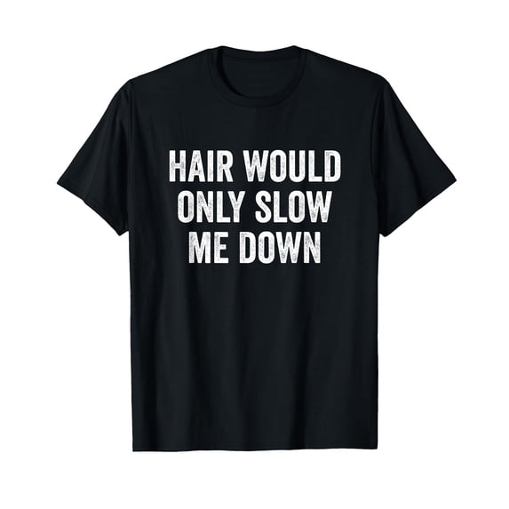 Hair Would Only Slow Me Down Bald T-Shirt