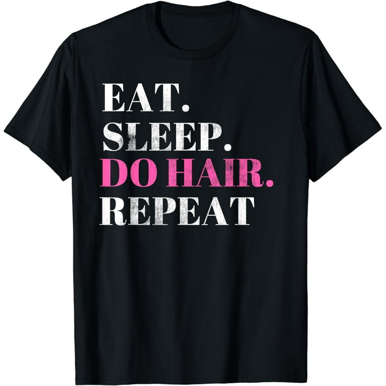 Eat Sleep Do Hair Repeat T-Shirt Funny Hairstylist Gift Eat Sleep Do Hair Repeat T-Shirt Funny Hairstylist Gift